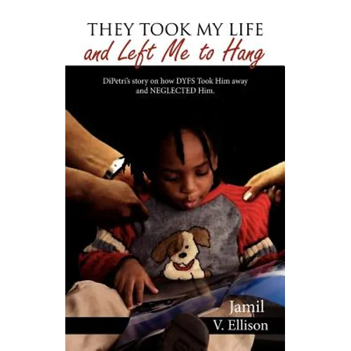 They Took My Life and Left Me to Hang: DiPetri's story on how DYFS Took Him away and NEGLECTED Him.