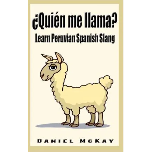 Quien me llama?: Learn Peruvian Spanish Slang