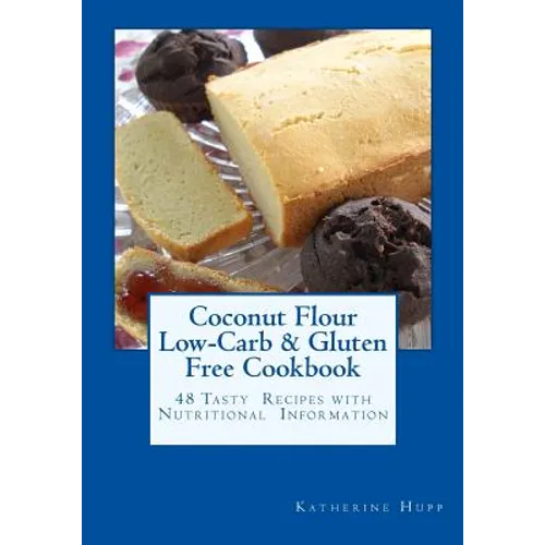Coconut Flour Low-Carb & Gluten Free Cookbook: 48 Tasty Recipes with Nutritional Information