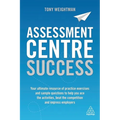 Assessment Centre Success: Your Ultimate Resource of Practice Exercises and Sample Questions to Help You Ace the Activities, Beat the Competition and