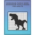 Nonogram Puzzle Book: Nonogram Puzzle Books for Adults: Nonogram Puzzle Books Hard Nonogram Dinosaur and Cat Puzzle Book