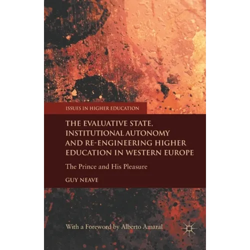 The Evaluative State, Institutional Autonomy and Re-Engineering Higher Education in Western Europe: The Prince and His Pleasure
