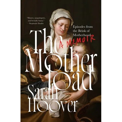 The Motherload: Episodes from the Brink of Motherhood