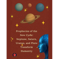 Prophecies of the New Cycle: Neptune, Saturn, Uranus, and Pluto Transform Humanity