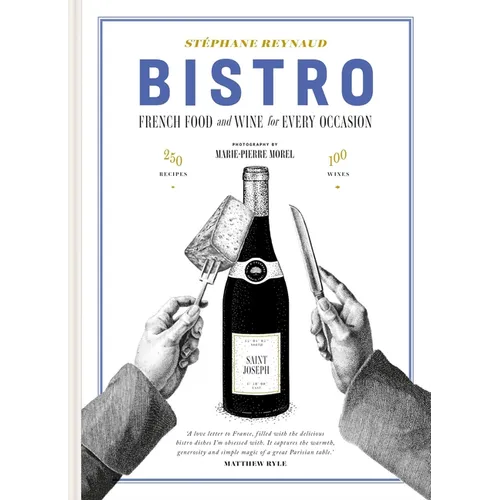 Bistro: French Food and Wine for Every Occasion: 250 Recipes - 100 Wines