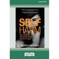 Self Harm: Why Teens Do It And What Parents Can Do To Help (Large Print 16 Pt Edition)