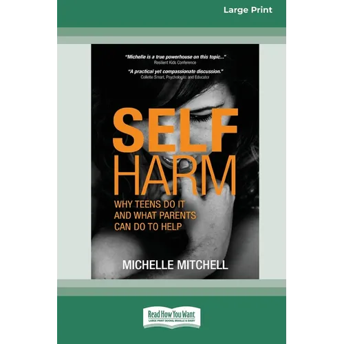 Self Harm: Why Teens Do It And What Parents Can Do To Help (Large Print 16 Pt Edition)