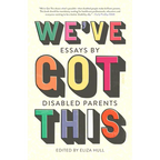 We've Got This: Essays by Disabled Parents