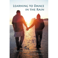 Learning to Dance in the Rain: A True Story about Life Beyond Death