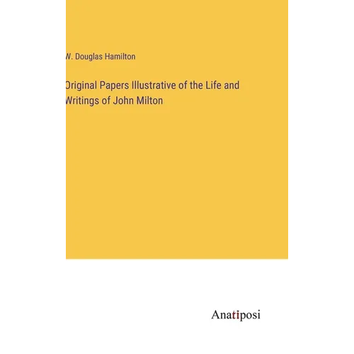 Original Papers Illustrative of the Life and Writings of John Milton