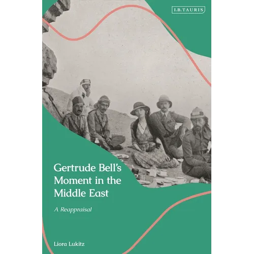 Gertrude Bell's Moment in the Middle East: A Reappraisal