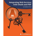 Integrating Web Services with OAuth and PHP: A php[architect] Guide