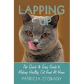 Lapping it Up: The Quick & Easy Guide to Making Healthy Cat Food At Home