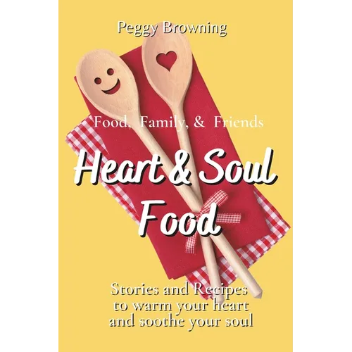 Heart & Soul Food: Tales of Food, Family, and Friends to Warm Your Heart and Soothe Your Soul