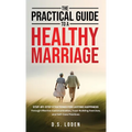 The Practical Guide To A Healthy Marriage: Step-by-Step Strategies for Lasting Happiness Through Effective Communication, Trust-Building Exercises, an