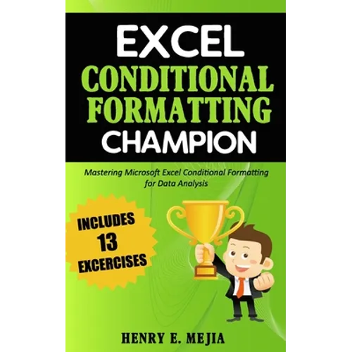 Excel Conditional Formatting Champion: Mastering Microsoft Excel Conditional Formatting For Data Analysis