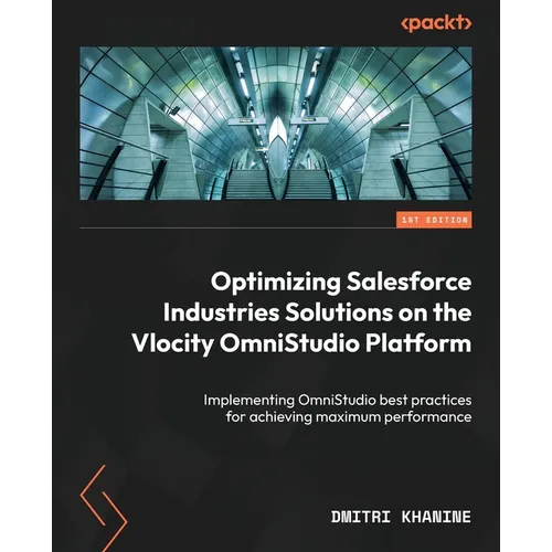 Optimizing Salesforce Industries Solutions on the Vlocity OmniStudio Platform: Implementing OmniStudio best practices for achieving maximum performanc