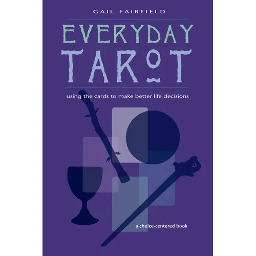 Everyday Tarot: Using the Cards to Make Better Life Decisions (Revised)