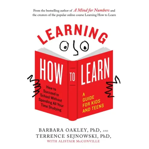 Learning How to Learn: How to Succeed in School Without Spending All Your Time Studying; A Guide for Kids and Teens