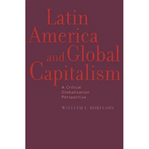 Latin America and Global Capitalism: A Critical Globalization Perspective