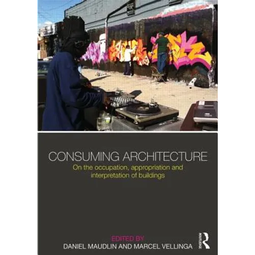 Consuming Architecture: On the occupation, appropriation and interpretation of buildings