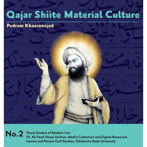 Qajar Shiite Material Culture: From the Court of Naser al-Din Shah to Popular Religious Paintings