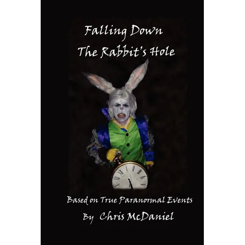 Falling Down The Rabbit's Hole: Based on True Paranormal Events