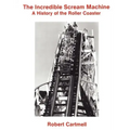 The Incredible Scream Machine: A History of the Roller Coaster