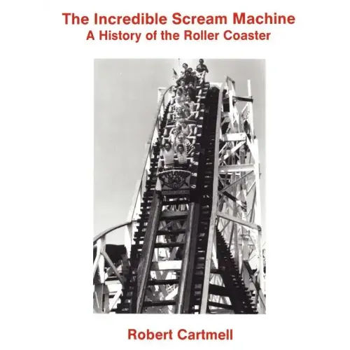 The Incredible Scream Machine: A History of the Roller Coaster