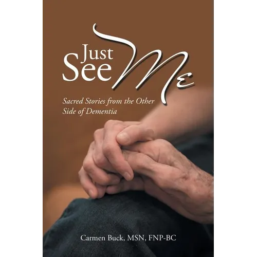 Just See Me: Sacred Stories from the Other Side of Dementia