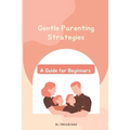 Gentle Parenting Strategies: A Guide for Beginners