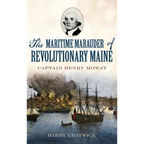 The Maritime Marauder of Revolutionary Maine: Captain Henry Mowat
