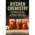 Kitchen Chemistry Fermentation: The Science of Beer, Wine, Kimchi, Yogurt, and Sourdough