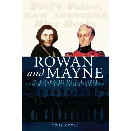 Rowan and Mayne: A Biography of the First Police Commissioners