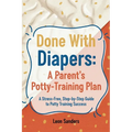 Done With Diapers: A Parent's Potty-Training Plan