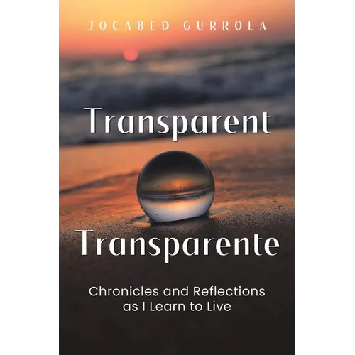 Transparent - Transparente: Chronicles and Reflections as I Learn to Live
