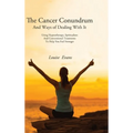 The Cancer Conundrum And Ways of Dealing With It: Using Hypnotherapy, Spiritualism and Conventional Treatments to Help You Feel Stronger