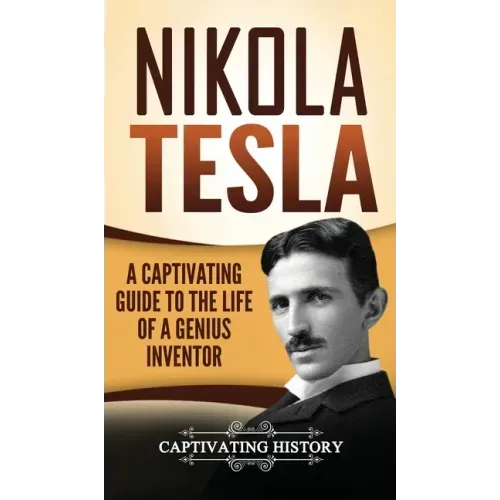 Nikola Tesla: A Captivating Guide to the Life of a Genius Inventor