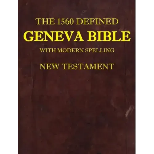 The 1560 Defined Geneva Bible: With Modern Spelling, New Testament