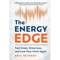The Energy Edge: Feel Great, Stress Less, and Love Your Work Again