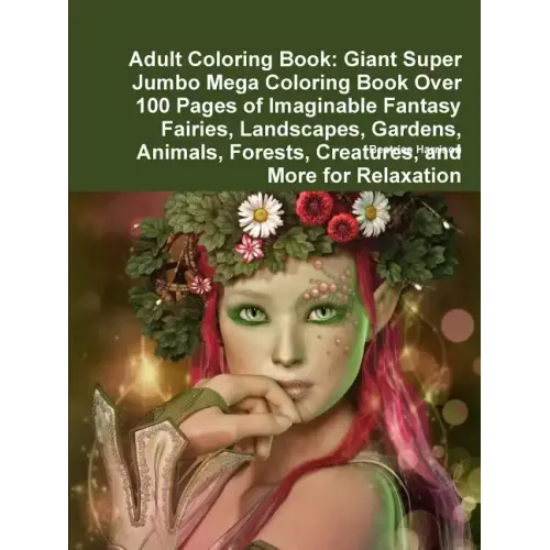 Adult Coloring Book: Giant Super Jumbo Mega Coloring Book Over 100 Pages of Imaginable Fantasy Fairies, Landscapes, Gardens, Animals, Fores