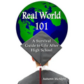 Real World 101: A Survival Guide to Life After High School