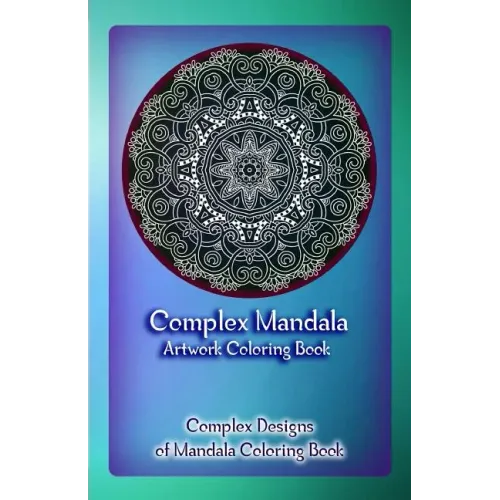 Complex Mandala Artwork Coloring Book: Complex Designs of Mandala Coloring Book