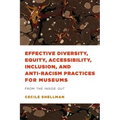 Effective Diversity, Equity, Accessibility, Inclusion, and Anti-Racism Practices for Museums: From the Inside Out