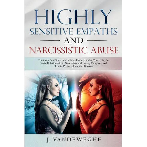 Highly Sensitive Empaths and Narcissistic Abuse: The Complete Survival Guide to Understanding Your Gift, the Toxic Relationship to Narcissists and Ene