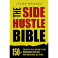 The Side Hustle Bible: 150+ Side Hustle Ideas and How to Start Making Money Right Away - Make Money Online and Offline