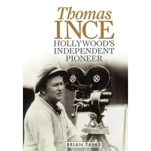 Thomas Ince: Hollywood's Independent Pioneer
