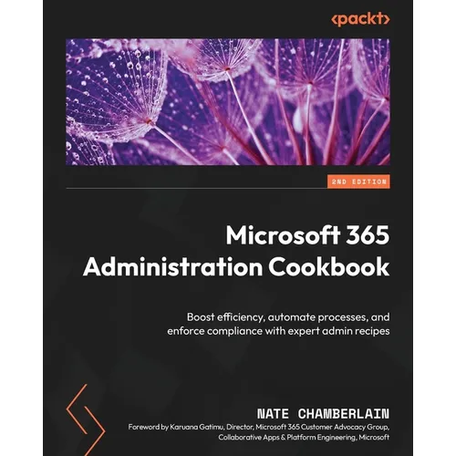 Microsoft 365 Administration Cookbook - Second Edition: Boost efficiency, automate processes, and enforce compliance with expert admin recipes