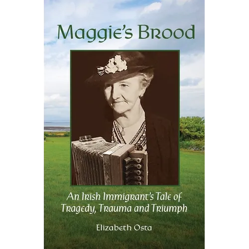 Maggie's Brood: An IIrish Immigrant's Tale of Tragedy, Trauma and Triumph