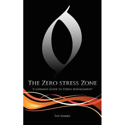 The Zero Stress Zone: "A Layman's Guide to Stress Management"